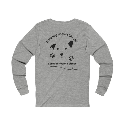 If my dog doesn't like you, I probably won't either, Unisex Jersey Long Sleeve Tee