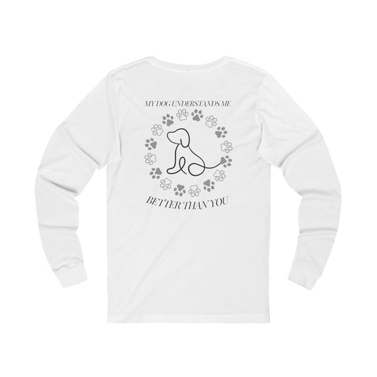 My dog understands me better than you do, Unisex Jersey Long Sleeve Tee