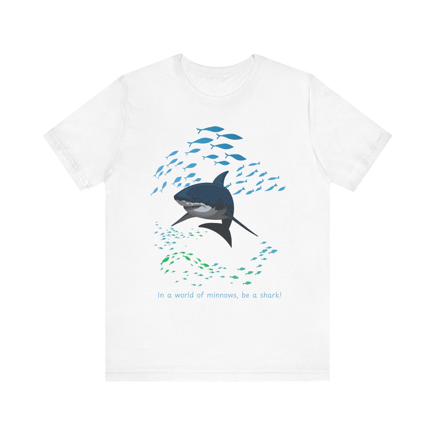 In a world of minnows, be a shark! Ocean inspired, Stand out!