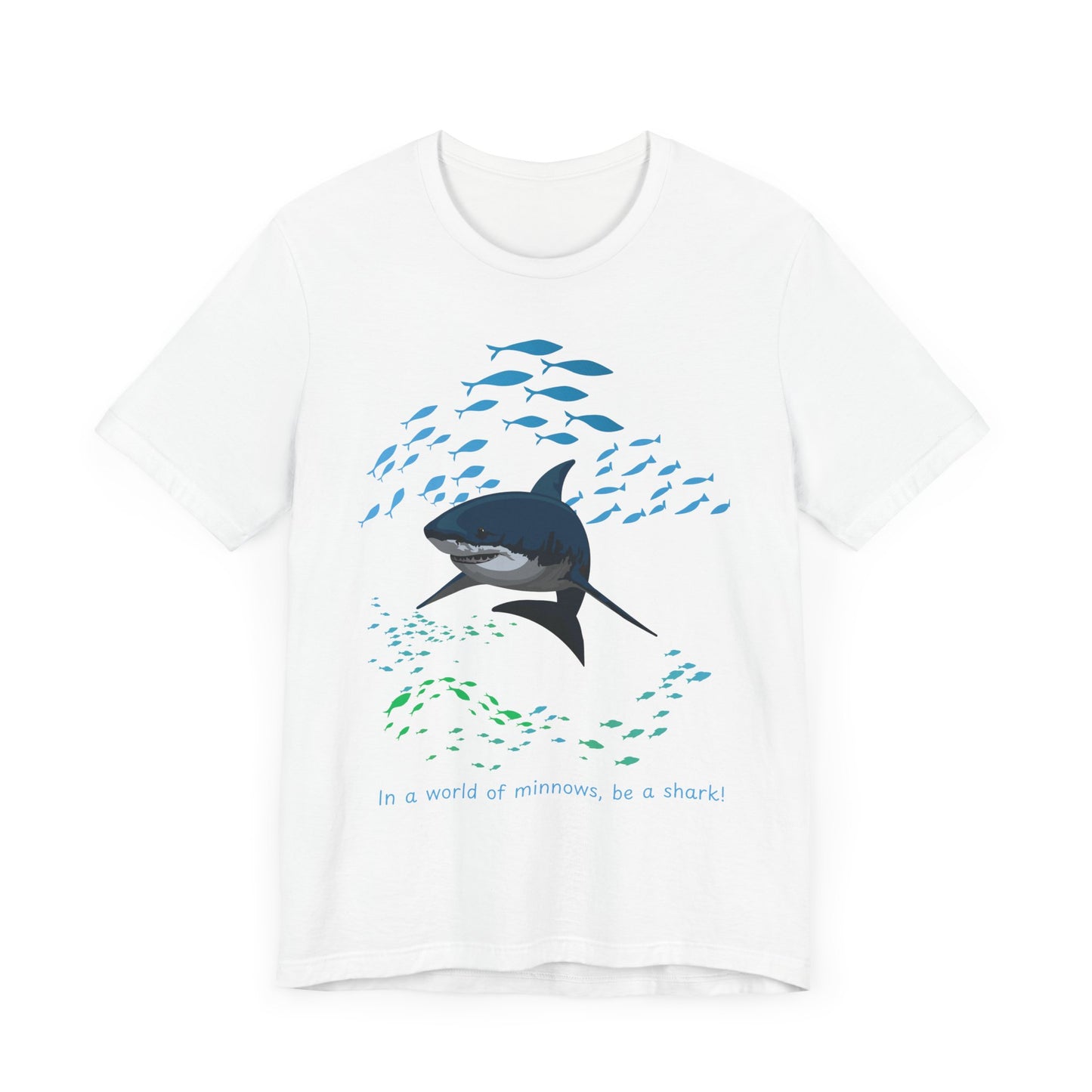 In a world of minnows, be a shark! Ocean inspired, Stand out!