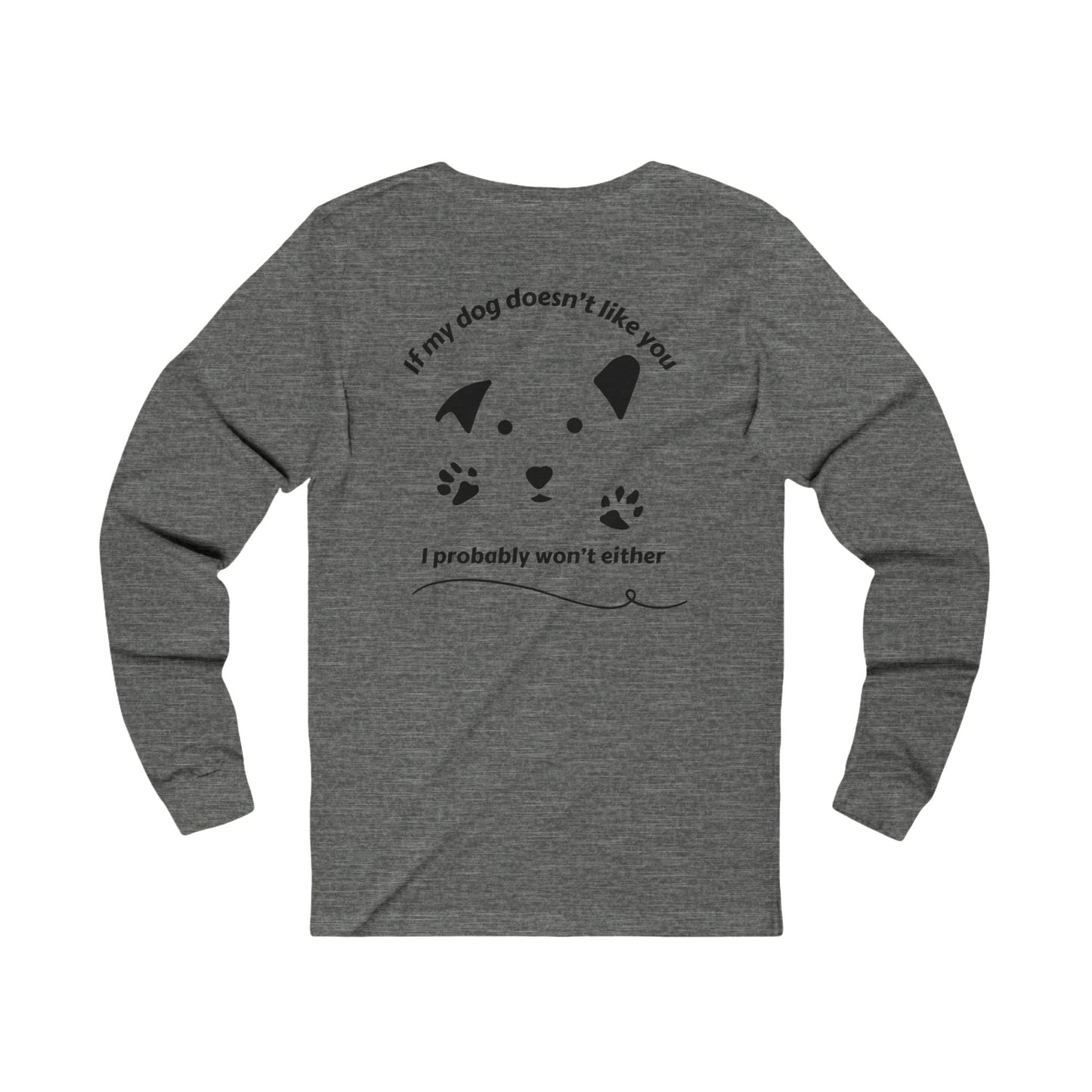 If my dog doesn't like you, I probably won't either, Unisex Jersey Long Sleeve Tee