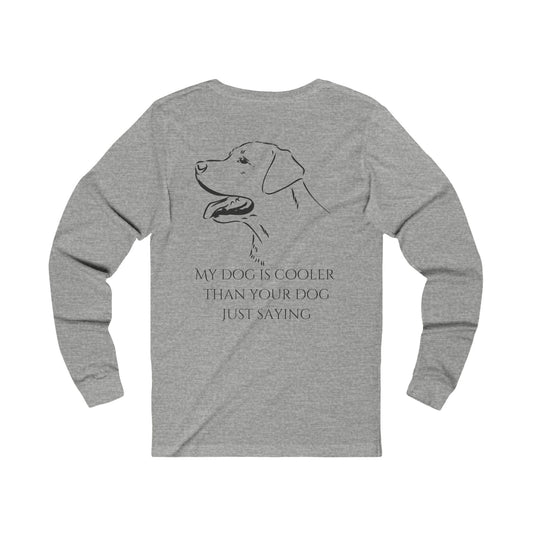 My dog is cooler than your dog, just saying, Unisex Jersey Long Sleeve Tee